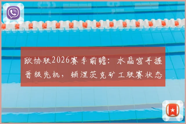 欧协联2026赛季前瞻：水晶宫手握晋级先机，顿涅茨克矿工联赛状态回暖，次回合谁将突围？