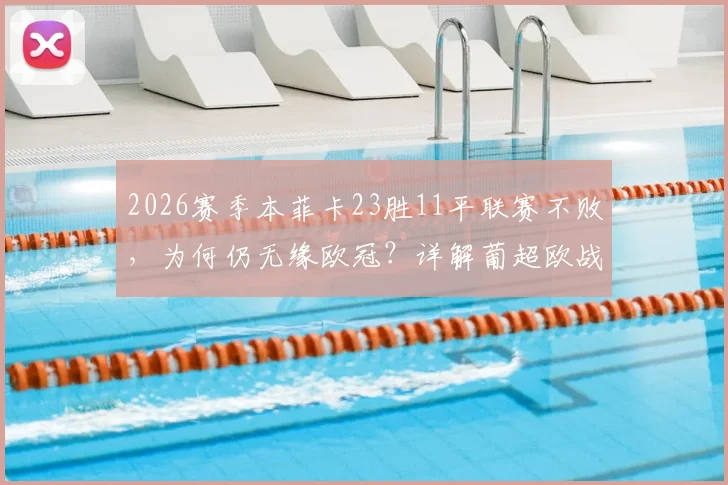 2026赛季本菲卡23胜11平联赛不败，为何仍无缘欧冠？详解葡超欧战积分与名额规则