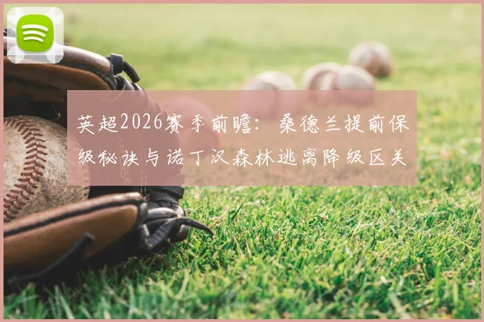 英超2026赛季前瞻：桑德兰提前保级秘诀与诺丁汉森林逃离降级区关键战分析